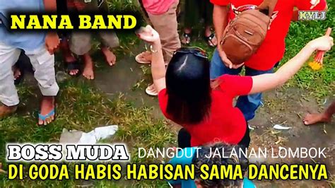 BOSS KECIMOL NANA BAND DI GODA HABIS HABISAN OLEH DANCENYA NANA BAND