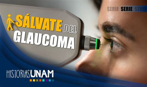 GLAUCOMA PRIMERA CAUSA DE CEGUERA IRREVERSIBLE EVÍTALO UNAM Global