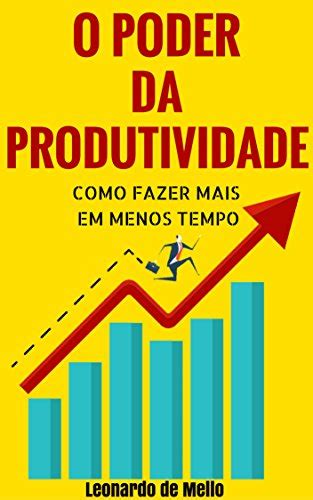 O Poder Da Produtividade Como Fazer Mais Em Menos Tempo EBook