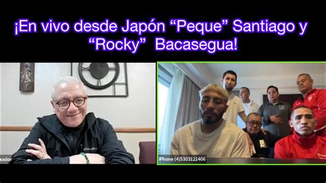 En Vivo Desde Jap N Con El Peque Santiago Y Rocky Bacasegua Youtube