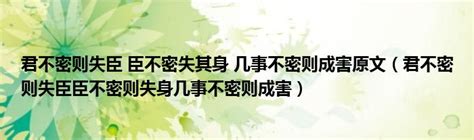 君不密则失臣 臣不密失其身 几事不密则成害原文（君不密则失臣臣不密则失身几事不密则成害）草根科学网