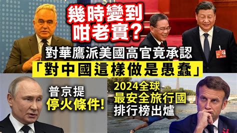 20240616b 幾時變到咁老實？對華鷹派美國高官竟承認「對中國這樣做是愚蠢」普京提停火條件！2024全球最安全旅行國排行榜出爐