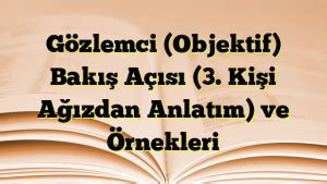 Gözlemci Objektif Bakış Açısı 3 Kişi Ağızdan Anlatım ve Örnekleri