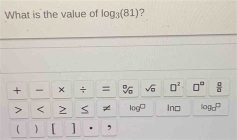 Solved: What is the value of log _3(81) ? + × ÷ = sqrt[ ]( ) sqrt( ) ^2 ...