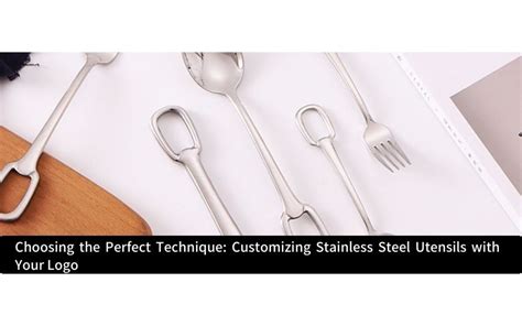 Choosing The Perfect Technique Customizing Stainless Steel Utensils