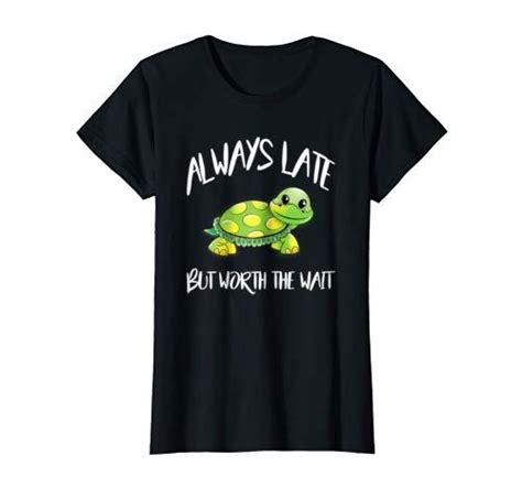 Cute Turtle T Shirt Always Late But Worth The Wait Turtles Turtle