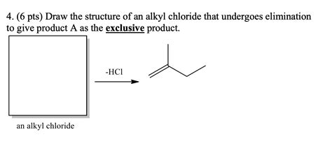 Solved 4. (6 pts) Draw the structure of an alkyl chloride | Chegg.com