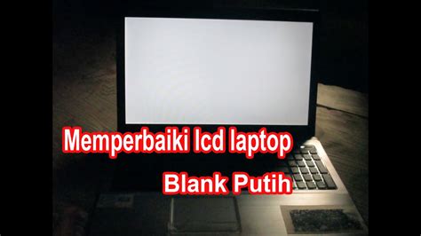 Memperbaiki Lcd Laptop Blank Putih Youtube