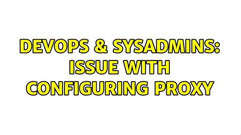 Devops Sysadmins Issue With Configuring Proxy Youtube