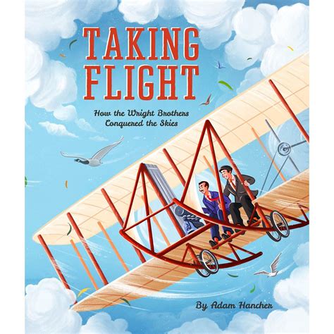 Taking Flight How The Wright Brothers Conquered The Skies Adam