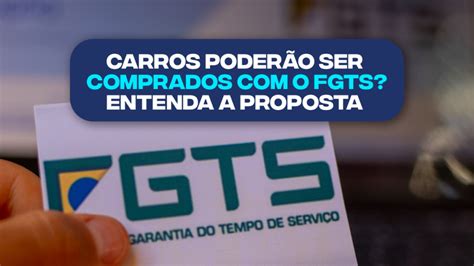 Carros poderão ser comprados o FGTS Entenda a proposta