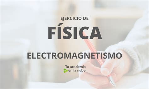 Ejercicio De Electromagnetismo Dos Cargas Oposiciones F Q