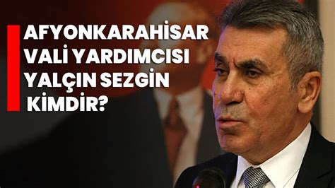 AFYONKARAHİSAR VALİ YARDIMCISI YALÇIN SEZGİN KİMDİR Afyon Haber Odak