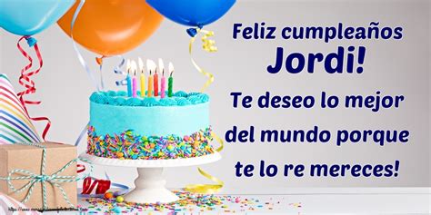 Feliz Cumplea Os Jordi Te Deseo Lo Mejor Del Mundo Porque Te Lo Re