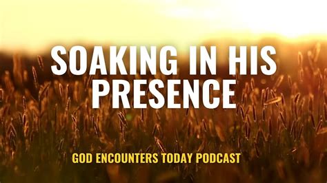 Soaking In His Presence Season Ep God Encounters Today