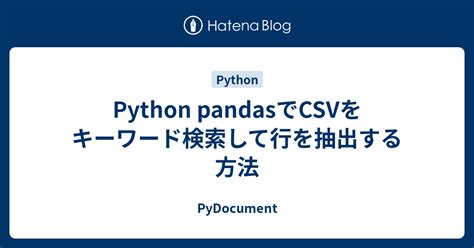 Python Pandasでcsvをキーワード検索して行を抽出する方法 Pydocument