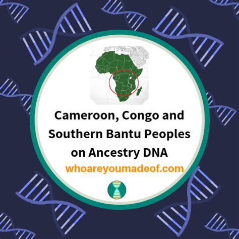 Cameroon, Congo and Southern Bantu Peoples on Ancestry DNA - Who are You Made Of?