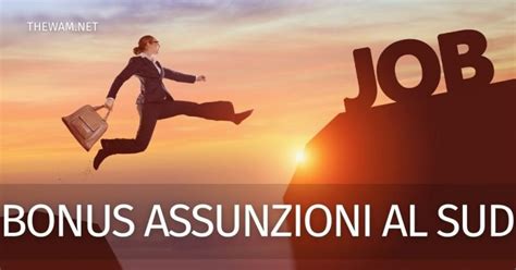 Bonus Assunzioni Al Sud Tutte Le Agevolazioni E A Chi Spettano