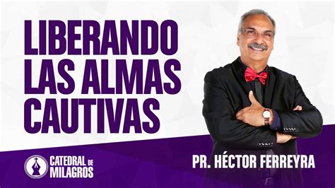 Liberando Las Almas Cautivas Pastor H Ctor Ferreyra Youtube