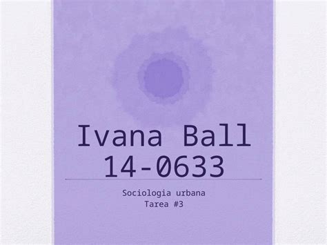 PPTX Ivana Ball 14 0633 Sociologia Urbana Tarea 3 TAREA 3 Busque