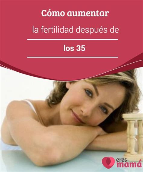 Cómo Aumentar La Fertilidad Después De Los 35 Alimentos Para La