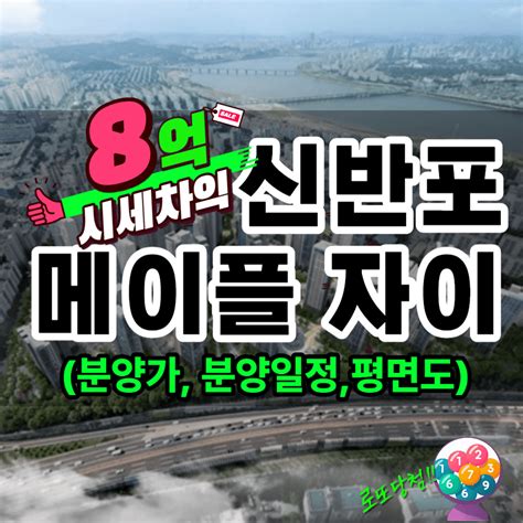 강남부동산 신반포메이플자이 로또청약 시세차익 8억 분양가 분양일정 청약조건 입지 49타입