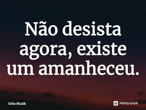 Não Desista Agora Existe Um Soba Musik Pensador