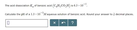 Solved The Acid Dissociation Ka Of Benzoic Acid Chco2h Is