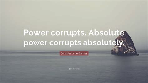 Jennifer Lynn Barnes Quote “power Corrupts Absolute Power Corrupts Absolutely ”