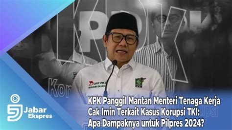 KPK Panggil Cak Imin Terkait Kasus Korupsi TKI Apa Dampaknya Untuk