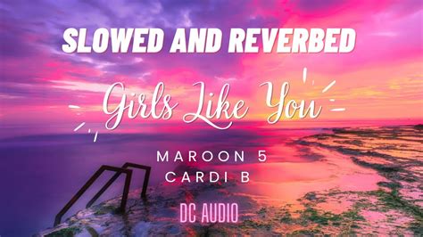 Maroon 5 Girls Like You Ft Cardi B [slowed And Reverbed] Dc