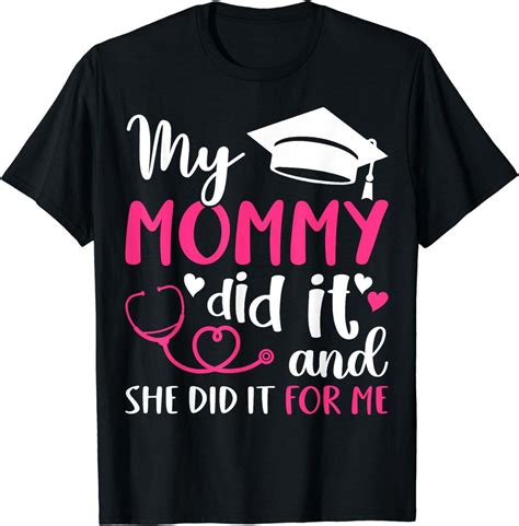 My Mommy Did It And She Did It For Me Mom Nurse Graduation T Shirt