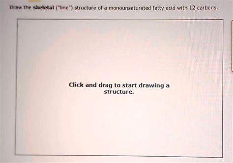 SOLVED Draw The Skeletal Line Structure Of A Monounsaturated Fatty