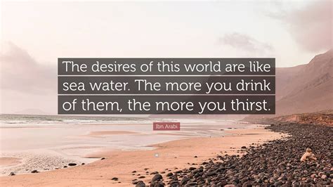 Ibn Arabi Quote The Desires Of This World Are Like Sea Water The