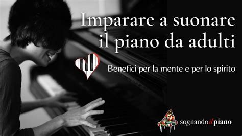 Imparare A Suonare Il Piano Da Adulti Benefici Per La Mente E Per Lo