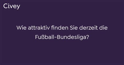 Civey Umfrage Wie attraktiv finden Sie derzeit Fußball Bundesliga