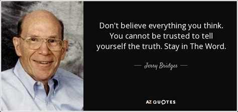 Jerry Bridges quote: Don't believe everything you think. You cannot be ...