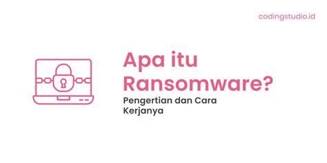 Ransomware Adalah Pengertian Jenis Dan Cara Mengatasinya