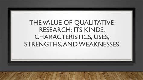 The Value Of Qualitative Research Its Kinds Characteristics Uses