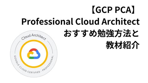 Google Cloud PCAProfessional Cloud Architectおすすめ勉強方法と教材紹介 SEの技術ノート