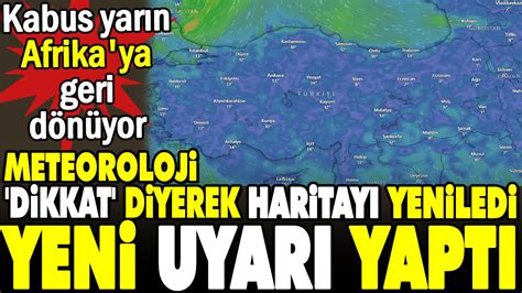 Meteoroloji dikkat diyerek haritayı yeniledi uyarıyı yaptı Kabus