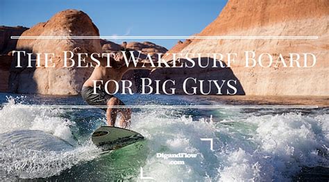 Best Wakesurf Board For Big Guys 2017 Dig And Flow