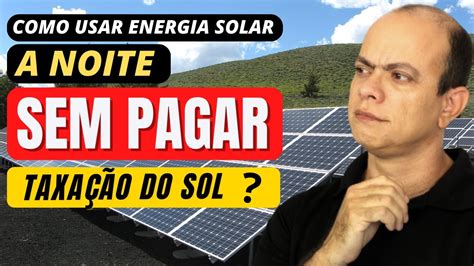 Como usar Energia solar a noite SEM PAGAR a taxação do sol YouTube