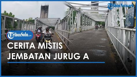 Berita Solo Hari Ini Cerita Mistis Jelang Jembatan Jurug A Ditutup