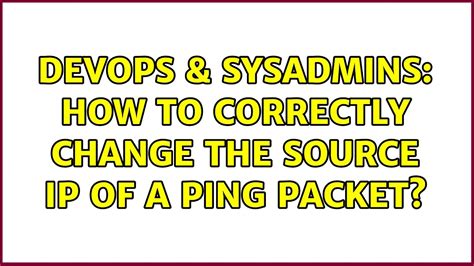 DevOps SysAdmins How To Correctly Change The Source Ip Of A Ping