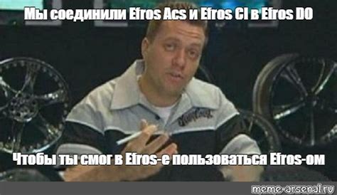 Meme Мы соединили Efros Acs и Efros Ci в Efros Do Чтобы ты смог в