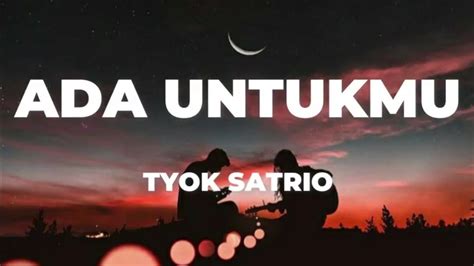 Ada Untukmu Tyok Satrio Lyrics Iirik Lagu Ada Untukmu Tyok Satrio