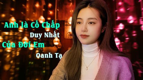 Anh là Cố Chấp Duy Nhất Của Đời Em Oanh Tạ Người em thương cố chấp