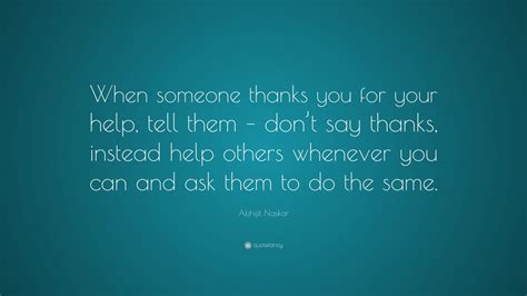 Abhijit Naskar Quote When Someone Thanks You For Your Help Tell Them