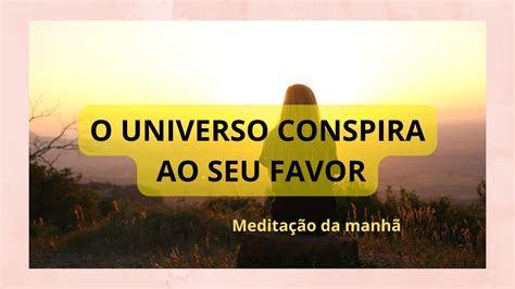 O UNIVERSO CONSPIRA AO SEU FAVOR Meditação da manhã YouTube